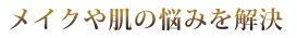 メイクや肌の悩みを解決