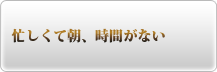 忙しくて朝、時間がない