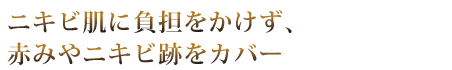 ニキビ肌に負担をかけず、赤みやニキビ跡をカバー